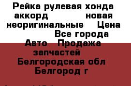 Рейка рулевая хонда аккорд 2003-2007 новая неоригинальные. › Цена ­ 15 000 - Все города Авто » Продажа запчастей   . Белгородская обл.,Белгород г.